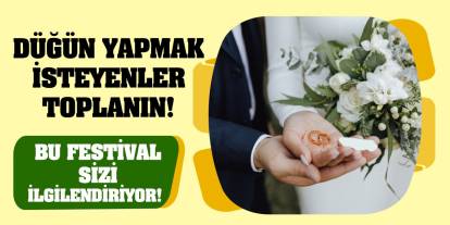 Düğün yapmak isteyenler toplanın! Bu festival sizi ilgilendiriyor!