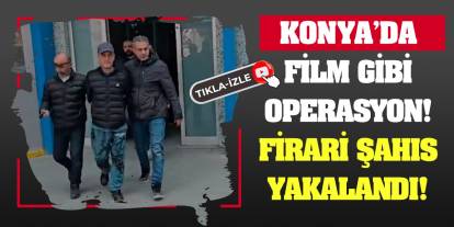 Konya’da Film Gibi Operasyon! Firari Şahıs Yakalandı!