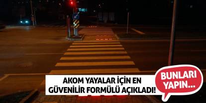 AKOM yayalar için en güvenilir formülü açıkladı! Bunları yapın