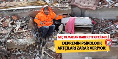 Depremin Psikolojik Artçıları Zarar Veriyor! Geç olmadan harekete geçilmeli