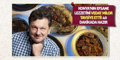 Konya'nın efsane lezzetini Vedat Milor tavsiye etti! 40 dakikada hazır
