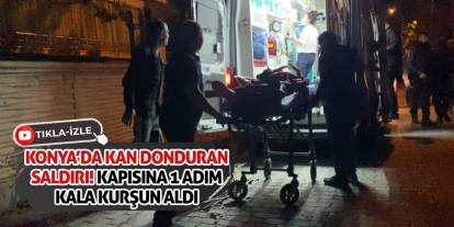 Konya’da Kan Donduran Saldırı! Kapısına 1 Adım Kala Kurşun Aldı