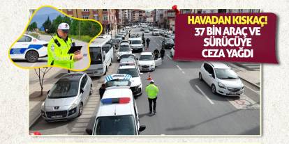 Havadan Kıskaç! 37 Bin Araç ve Sürücüye Ceza Yağdı