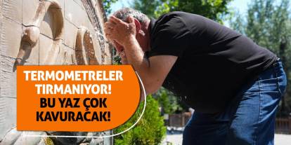 Termometreler Tırmanıyor! Bu yaz çok kavuracak!