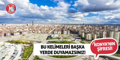 Konya’nın Şifresi! Bu kelimeleri başka yerde duyamazsınız!