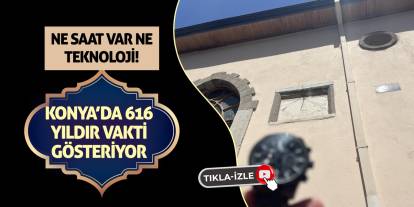 Ne Saat Var Ne Teknoloji! Konya’da 616 Yıldır Vakti Gösteriyor