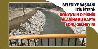 Belediye Başkanı İzin İstedi: Konya'nın O Piknik Alanına Bu Hafta Sonu Gelmeyin!
