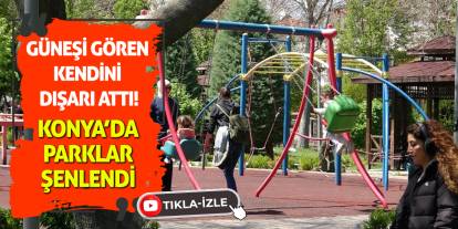 Güneşi Gören Kendini Dışarı Attı! Konya’da Parklar Şenlendi