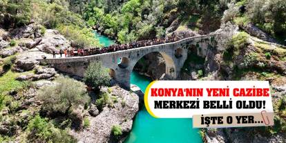 Konya'nın yeni cazibe merkezi belli oldu! İşte o yer...