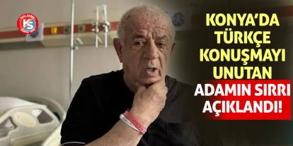 Konya'da Türkçe konuşmayı unutan adamın sırrı açıklandı!