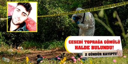 2 gündür kayıptı! Cesedi toprağa gömülü halde bulundu!