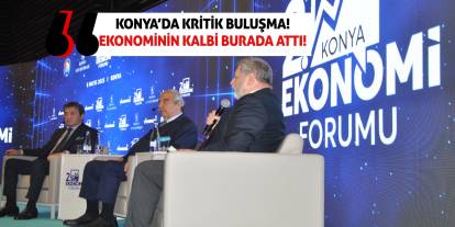 Konya’da Kritik Buluşma! Ekonominin kalbi burada attı!