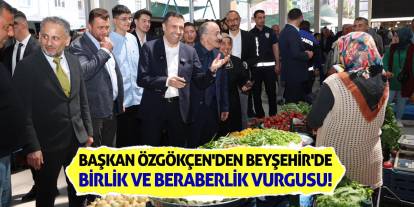 Başkan Özgökçen'den Beyşehir'de Birlik ve Beraberlik Vurgusu!