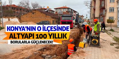 Konya'nın O İlçesinde Altyapı 100 Yıllık Borularla Güçlenecek!