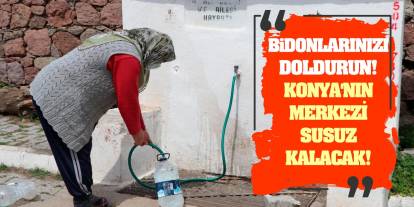 Bidonlarınızı doldurun! Konya'nın merkezi susuz kalacak!