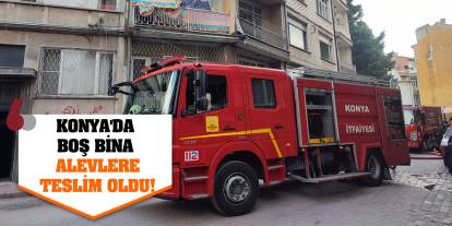 Konya'da boş bina alevlere teslim oldu!
