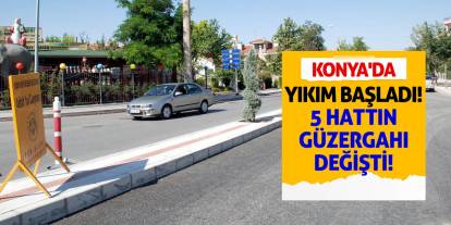 Konya'da Yıkım Başladı! 5 Hattın Güzergahı Değişti!