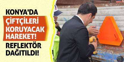 Konya'da Çiftçileri Koruyacak Hareket! Reflektör Dağıtıldı!
