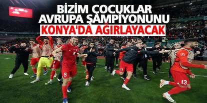Bizim Çocuklar Avrupa Şampiyonunu Konya'da Ağırlayacak