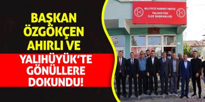 Başkan Özgökçen Ahırlı ve Yalıhüyük’te Gönüllere Dokundu!