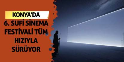 Konya'da 6. Sufi Sinema Festivali Tüm Hızıyla Sürüyor