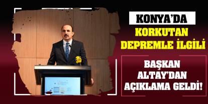 Konya’da Korkutan Depremle İlgili Başkan Altay’dan Açıklama Geldi!