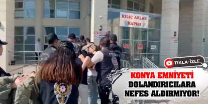 Konya Emniyeti Dolandırıcılara Nefes Aldırmıyor!