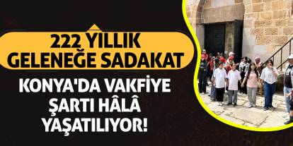 222 Yıllık Geleneğe Sadakat: Konya'da Vakfiye Şartı Hâlâ Yaşatılıyor!