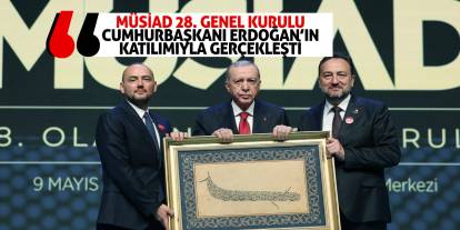 MÜSİAD 28. Genel Kurulu Cumhurbaşkanı Erdoğan'ın Katılımıyla Gerçekleşti