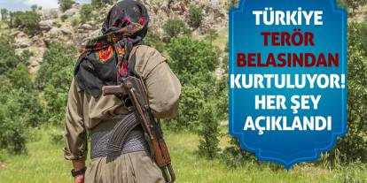 Türkiye terör belasından kurtuluyor! Her şey açıklandı