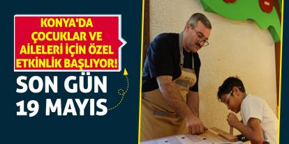 Konya'da çocuklar ve aileleri için özel etkinlik başlıyor! Son gün 19 Mayıs