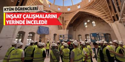 KTÜN öğrencileri inşaat çalışmalarını yerinde inceledi!