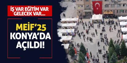 İş Var, Eğitim Var, Gelecek Var: MEİF’25 Konya’da Açıldı!
