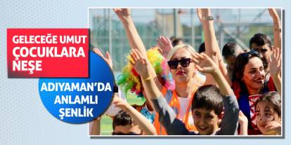 Geleceğe Umut, Çocuklara Neşe: Adıyaman’da Anlamlı Şenlik