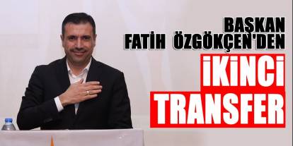 Başkan Fatih Özgökçen'den İkinci Transfer