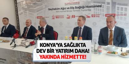 Konya'ya sağlıkta dev bir yatırım daha! Yakında hizmette!