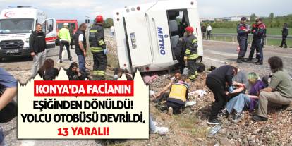 Konya'da Facianın Eşiğinden Dönüldü! Yolcu Otobüsü Devrildi, 13 Yaralı!