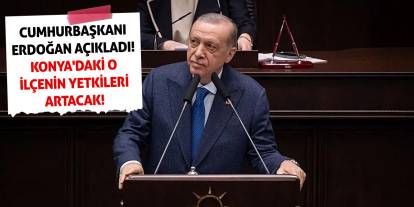 Cumhurbaşkanı Erdoğan Açıkladı! Konya'daki O İlçenin Yetkileri Artacak!