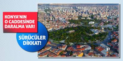 Sürücüler dikkat! Konya'nın o caddesinde daralma var!