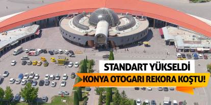 Konya Otogarı Rekora Koştu! Standart Yükseldi