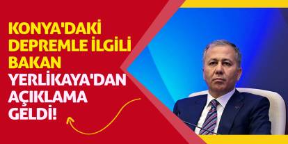 Konya'daki Depremle İlgili Bakan Yerlikaya'dan Açıklama Geldi!