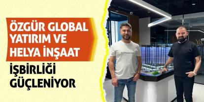 Özgür Global Yatırım ve Helya İnşaat işbirliği güçleniyor