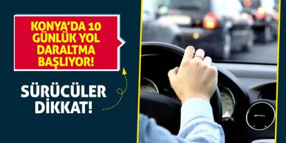 Sürücüler Dikkat! Konya’da 10 Günlük Yol Daraltma Başlıyor!
