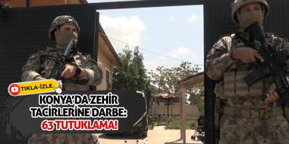 Konya’da Zehir Tacirlerine Darbe: 63 Tutuklama!