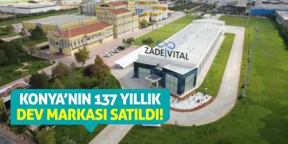 Konya’nın 137 yıllık dev markası satıldı!