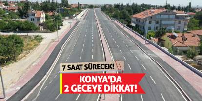 Konya'da 2 Geceye Dikkat! 7 Saat Sürecek!