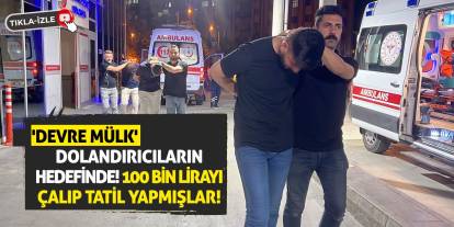 'Devre Mülk' Dolandırıcıların Hedefinde! 100 Bin Lirayı Çalıp Tatil Yapmışlar!