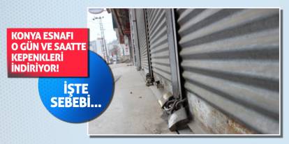 Konya esnafı o gün ve saatte kepenkleri indiriyor! İşte sebebi...