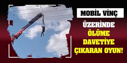 Konya'da mobil vinç üzerinde ölüme davetiye çıkaran oyun!