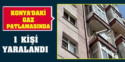 Konya'daki gaz patlamasında1 kişi yaralandı